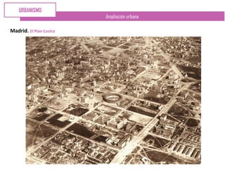 Ampliación urbana
Madrid. El Plan Castro
URBANISMO
 