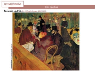 Touluose-Lautrec:EnelmoulinRouge.1892-95
Artes figurativas
Toulouse-Lautrec. En el Moulin Rouge, 1892-1895.
POSTIMPRESIONISMO
 
