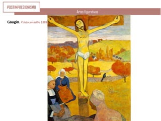 Artes figurativas
Gaugin. Cristo amarillo 1889.
POSTIMPRESIONISMO
 
