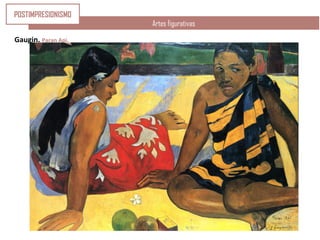 Artes figurativas
Gaugin. Paran Api.
POSTIMPRESIONISMO
 