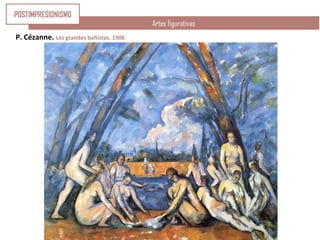 P.Cézanne:Losjugadoresdecartas.1892-95
Artes figurativas
P. Cézanne. Las grandes bañistas. 1906
POSTIMPRESIONISMO
 