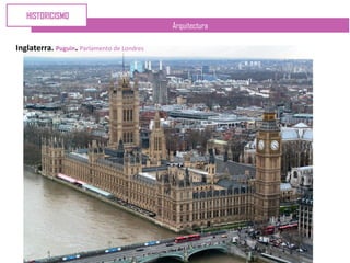 Arquitectura
Inglaterra. Puguin. Parlamento de Londres
HISTORICISMO
 