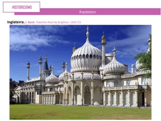 Arquitectura
Inglaterra. J. Nash. Pabellón Real de Brighton. 1815-23
HISTORICISMO
 
