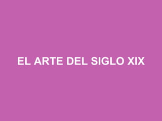 EL ARTE DEL SIGLO XIX
 