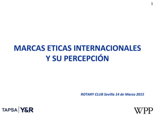 MARCAS ETICAS INTERNACIONALES
Y SU PERCEPCIÓN
ROTARY CLUB Sevilla 14 de Marzo 2015
1
 