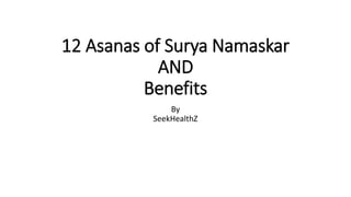 12 Asanas of Surya Namaskar
AND
Benefits
By
SeekHealthZ
 