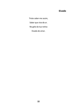 22
Eivado
Triste saber-me assim,
Saber que vivo do ar.
No gelo da tua rotina
Eivado de amar.
 