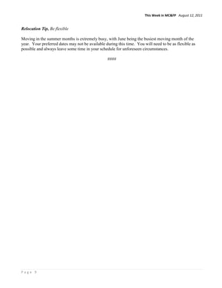 This Week in MC&FP August 12, 2011


Relocation Tip, Be flexible

Moving in the summer months is extremely busy, with June being the busiest moving month of the
year. Your preferred dates may not be available during this time. You will need to be as flexible as
possible and always leave some time in your schedule for unforeseen circumstances.

                                                 ####




Page 9
 
