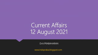 Current Affairs
12 August 2021
Dr.A.PRABAHARAN
www.indopraba.blogspot.com
 