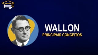 PRINCIPAIS CONCEITOS
WALLON
 