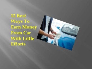 12 Best
Ways To
Earn Money
From Car
With Little
Efforts
 