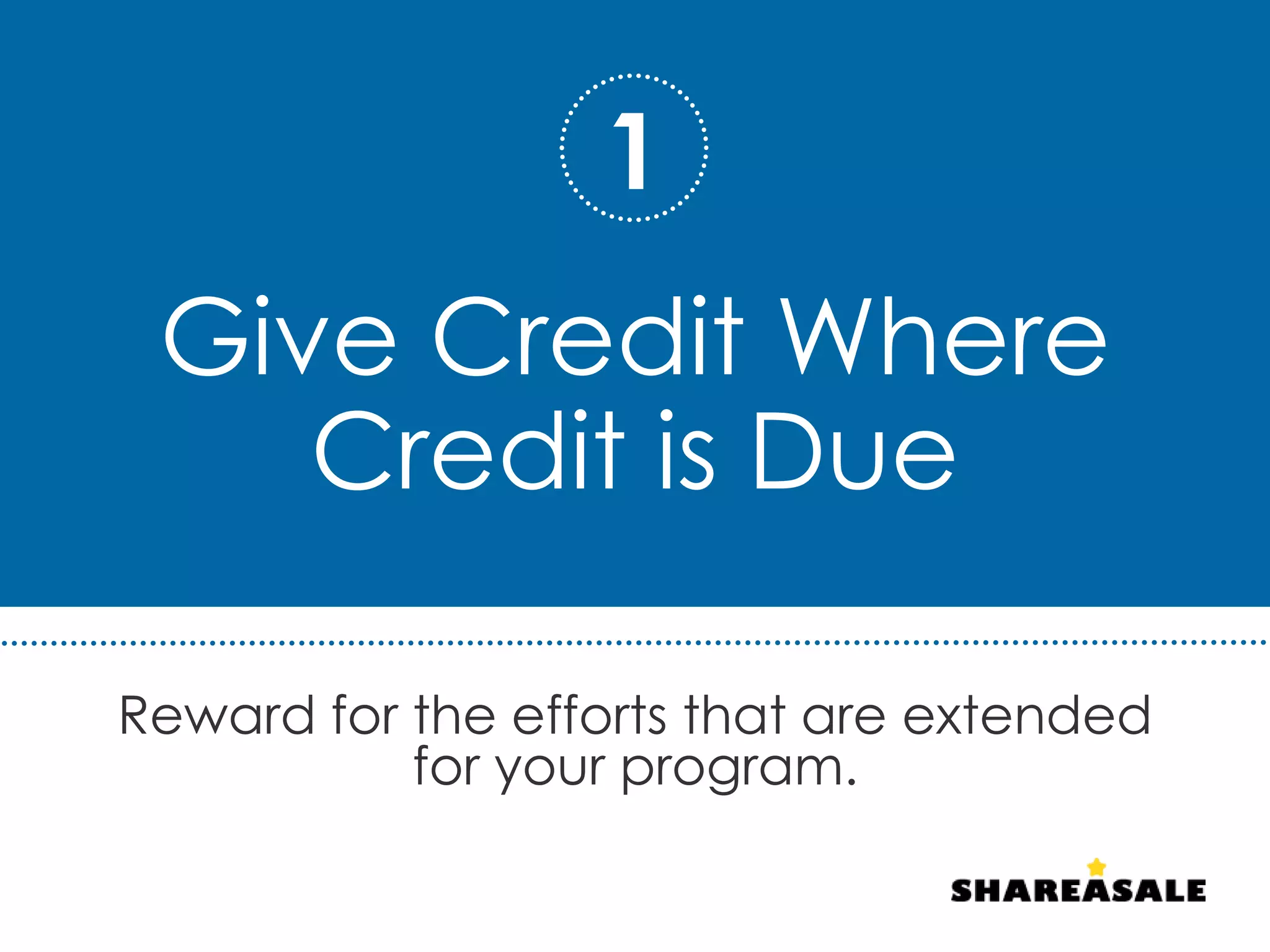 Give Credit Where
Credit is Due
Reward for the efforts that are extended
for your program.
1
 