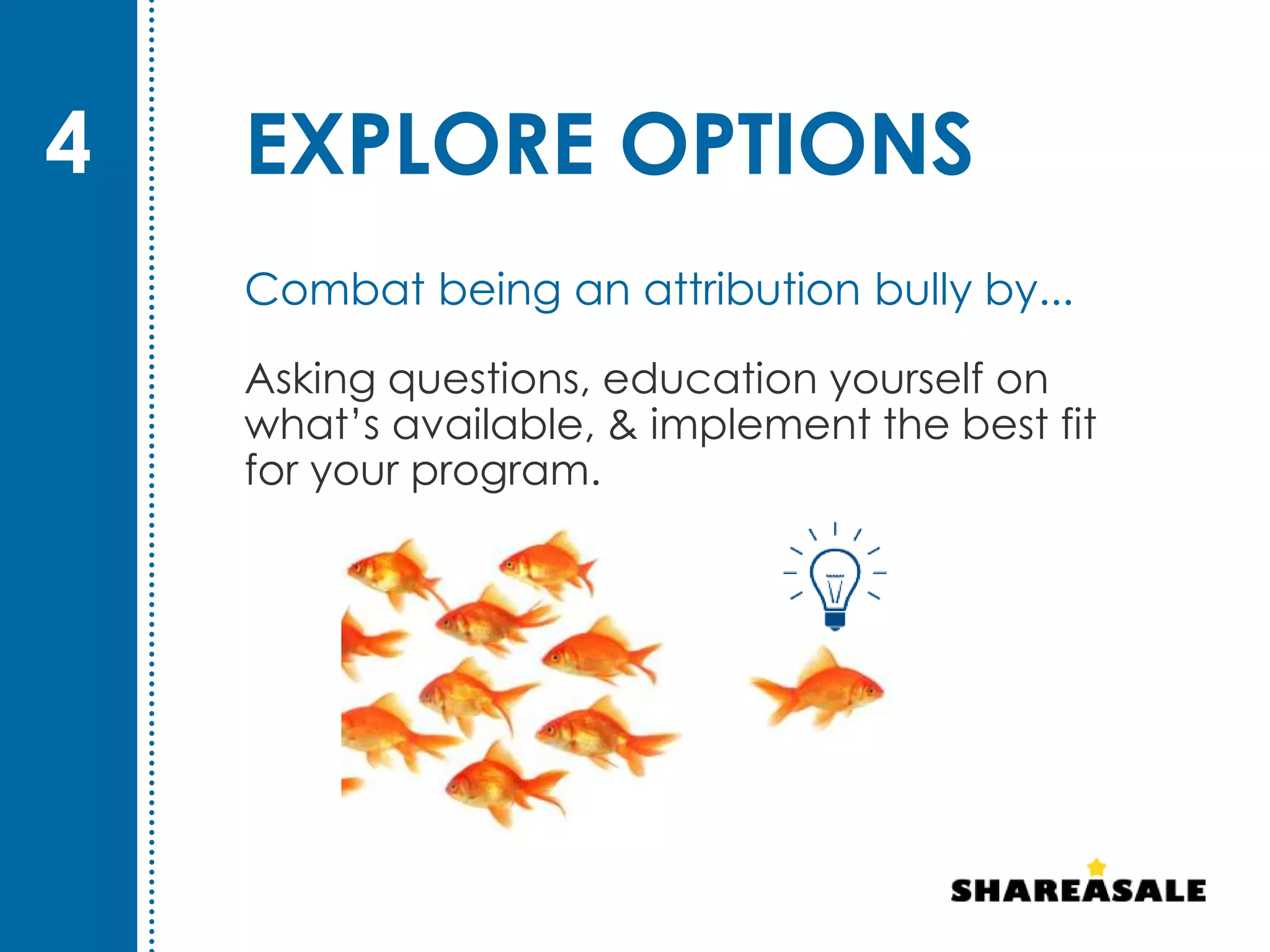 EXPLORE OPTIONS
Asking questions, education yourself on
what’s available, & implement the best fit
for your program.
4
Combat being an attribution bully by...
 