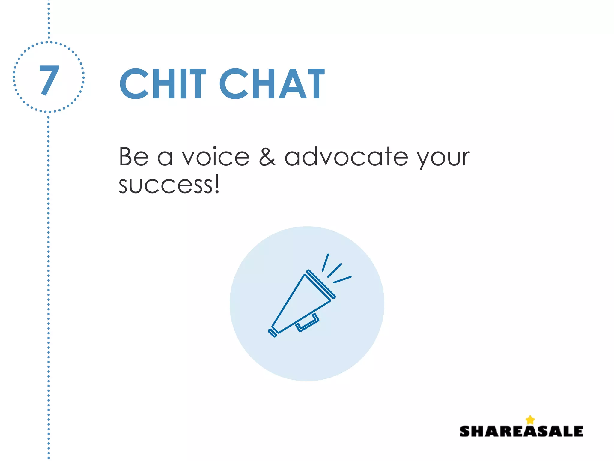 CHIT CHAT7
Be a voice & advocate your
success!
 