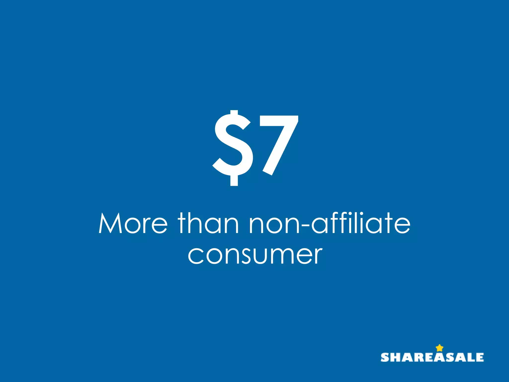 More than non-affiliate
consumer
$7
 