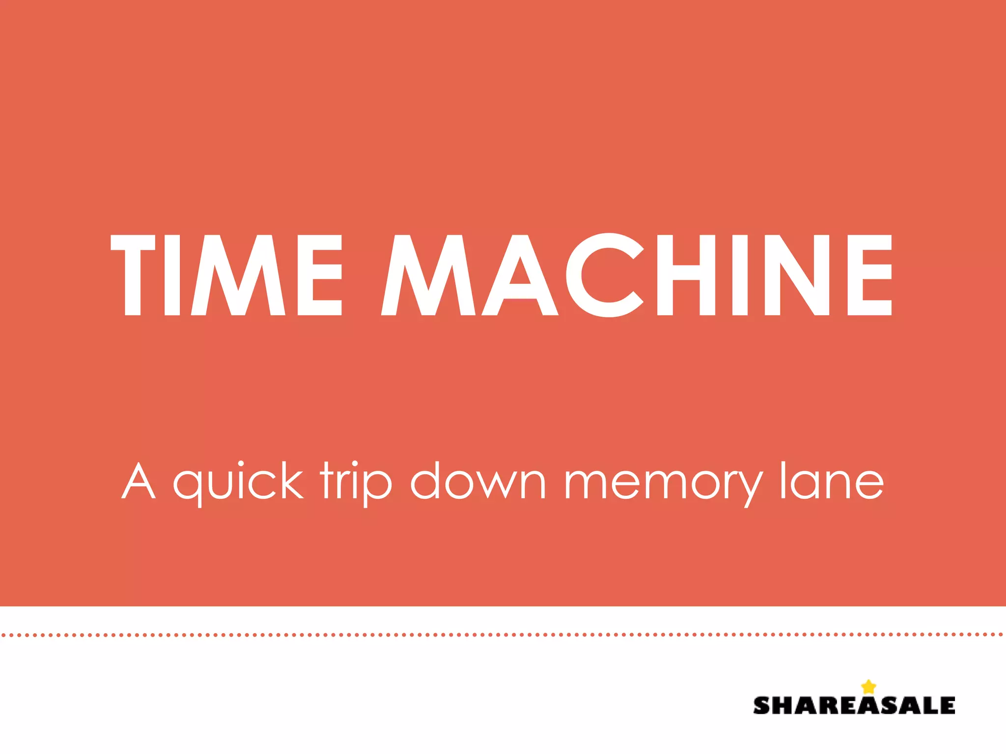 TIME MACHINE
A quick trip down memory lane
 