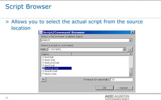 Script Browser

> Allows you to select the actual script from the source
  location




                                         Co-branded Logo Footprint
                                                Aligned Right Edge
27                                       Must Fit Within This Space
 