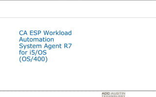 CA ESP Workload
Automation
System Agent R7
for i5/OS
(OS/400)




                  Co-branded Logo Footprint
                         Aligned Right Edge
                  Must Fit Within This Space
 