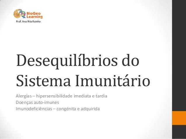 Prof. Ana Rita RainhoDesequilíbrios doSistema ImunitárioAlergias – hipersensibilidade imediata e tardiaDoenças auto-imunes...