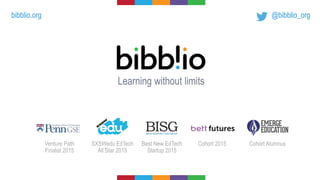@bibblio_orgbibblio.org
Learning without limits
Venture Path
Finalist 2015
SXSWedu EdTech
All Star 2015
Cohort 2015 Cohort AlumnusBest New EdTech
Startup 2015
 