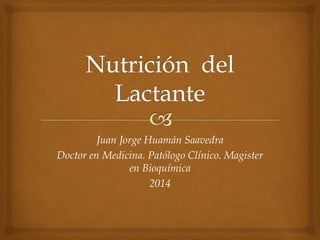 Juan Jorge Huamán Saavedra 
Doctor en Medicina. Patólogo Clínico. Magister 
en Bioquímica 
2014 
 