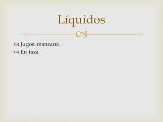 Líquidos 
 
 Jugos: manzana 
 En taza 
 