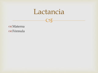  
 Materna 
 Fórmula 
Lactancia 
 