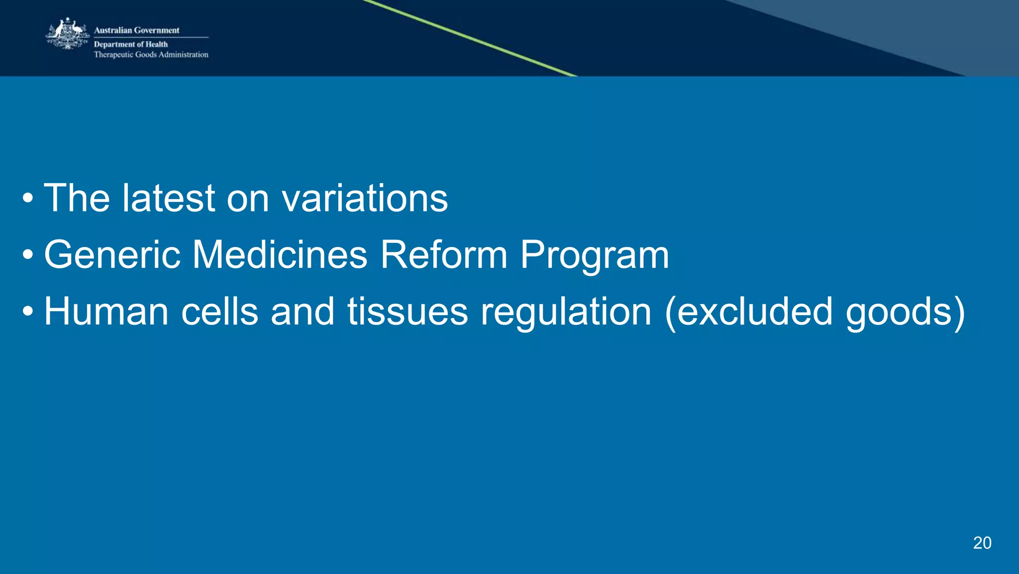 • The latest on variations
• Generic Medicines Reform Program
• Human cells and tissues regulation (excluded goods)
20
 