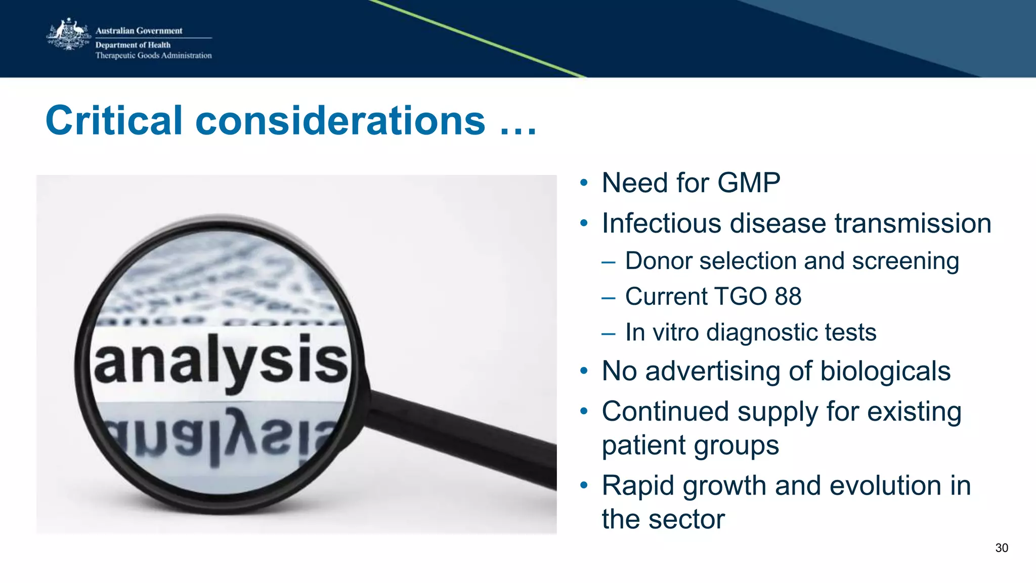 Critical considerations …
• Need for GMP
• Infectious disease transmission
– Donor selection and screening
– Current TGO 88
– In vitro diagnostic tests
• No advertising of biologicals
• Continued supply for existing
patient groups
• Rapid growth and evolution in
the sector
30
 