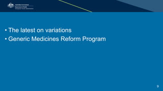 • The latest on variations
• Generic Medicines Reform Program
9
 