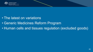 • The latest on variations
• Generic Medicines Reform Program
• Human cells and tissues regulation (excluded goods)
20
 