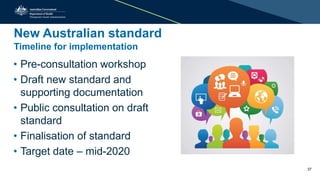 New Australian standard
Timeline for implementation
• Pre-consultation workshop
• Draft new standard and
supporting documentation
• Public consultation on draft
standard
• Finalisation of standard
• Target date – mid-2020
37
 