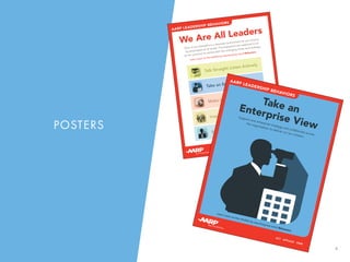 6
POSTERS
AARP LEADERSHIP BEHAVIORS
We Are All Leaders
One of our strengths is a resolute commitment to our mission
by employees at all levels. Five behaviors are essential to us
as we continue to evolve with the changing times and strategy.
ACT APPLAUD OWN
Talk Straight Listen Actively
Take an Enterprise View
Make Informed Decisions
Inspire and Engage
Exhibit Integrity
Learn more on the InfoNet by searching key word Behaviors.
AARP LEADERSHIP BEHAVIORS
ACT APPLAUD OWN
Take anEnterprise View
Support one enterprise strategy and collaborate across
the organization to deliver on our mission.
Learn more on the InfoNet by searching key word Behaviors.
 