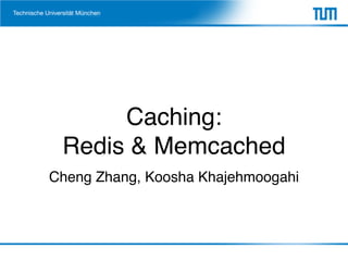Caching:
Redis & Memcached
Cheng Zhang, Koosha Khajehmoogahi
 