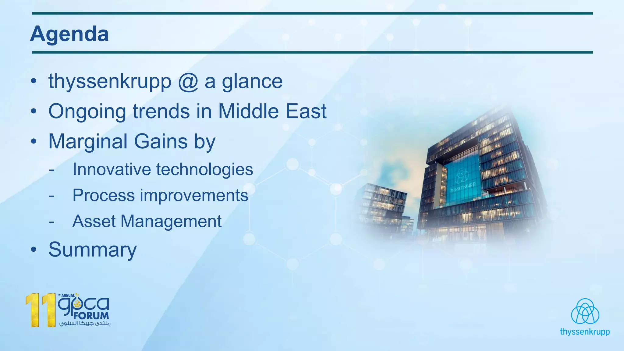 Agenda
• thyssenkrupp @ a glance
• Ongoing trends in Middle East
• Marginal Gains by
- Innovative technologies
- Process improvements
- Asset Management
• Summary
 