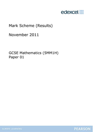 Mark Scheme (Results)
November 2011
GCSE Mathematics (5MM1H)
Paper 01
 