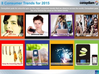 8 Consumer Trends for 2015
Censydiam puts its colourful spin on the major consumer trends that we observe across the world. Censydiam puts
the why behind the what on the latest trends.
 
