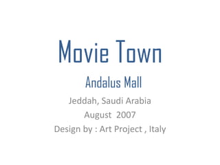 Movie Town
Jeddah, Saudi Arabia
August 2007
Design by : Art Project , Italy
Andalus Mall
 