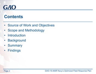 Contents
• Source of Work and Objectives
• Scope and Methodology
• Introduction
• Background
• Summary
• Findings
Page 2 GAO-16-466R Navy’s Optimized Fleet Response Plan
 