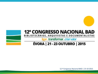 12.º Congresso Nacional BAD | 23-10-2015
 