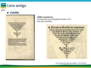 Livro antigo
 Registrum
LISBOA. Arquidiocese
Constituicoens do arcebispado de Lixboa, 1537.
http://purl.pt/14665
12.º Con...