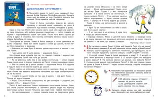 7
6
ДОБИРАЄМО АРГУМЕНТИ
1. Прочитайте уривок із повісті-казки шведської пись-
менниці Астрід Ліндгрен «Пеппі Довгапанчоха». Випишіть
слова, яких ви раніше не чули. Спробуйте пояснити їхнє
значення. Потім перевірте себе за словником.
Томмі й Аніка, звичайно, ходили до школи.
Щоранку о восьмій вони, взявшись за руки й
тримаючи під пахвою книжки, виходили з дому.
Саме в той час Пеппі або чесала свого коня, або одягала мавпоч-
ку пана Нільсона, або робила ранкову гімнастику  — тобто ставала на
підлозі і підстрибувала сорок три рази. Після того вона сідала до
столу в кухні й спокійно, без поспіху, випивала велику чашку кави і
з’їдала бутерброд із сиром.
Простуючи до школи, Томмі й Аніка завжди з тугою дивилися на
віллу «Хованка». Якби хоч Пеппі ходила з ними до школи, їм би лег-
ше було миритися з уроками.
— Уявляєш, як нам було б весело разом вертатися зі школи! — ка-
зав Томмі.
— І до школи ми б ішли разом, — додавала Аніка.
Що більше вони думали про це, то сумніші ставали. І нарешті ви-
рішили вмовити Пеппі теж піти до школи.
— Ти не уявляєш собі, яка в нас добра вчителька, — хитро сказав
Томмі, коли вони з Анікою прийшли до Пеппі, спершу вивчивши уроки.
— Аби ти знала, як у школі цікаво! — підхопила Аніка. Я б здуріла
з нудьги, коли б не могла ходити до школи.
Пеппі сиділа на ослінчику й мила ноги в шаплику. Вона не озива-
лася, тільки так завзято ворушила пальцями, що вода розбризкувала-
ся на всі боки.
— І сидіти в школі треба не так уже й довго, — вів далі Томмі. —
Тільки до другої години.
— Атож, і не встигнеш озирнутися, як уже канікули — різдвяні, ве-
ликодні, літні, — додала Аніка.
Пеппі й далі мовчала, тільки задумливо покусувала палець. Наре-
шті вона рішуче вихлюпнула з шаплика решту води на підлогу,
замочивши штани панові Нільсону, що сидів там і грався люстерком.
— Це несправедливо, — суворо сказала вона, не звертаючи уваги
Ч И ТА Є М О І О Б Г О В О Р Ю Є М О
на розпач пана Нільсона і на його мокрі
штани. — Дуже несправедливо! Через чоти-
ри місяці буде Різдво і у вас почнуться
канікули. А  в мене нічого не почнеться, —
сумно мовила Пеппі. — Я не матиму канікул,
навіть коротеньких, — крізь сльози додала
вона. — Завтра ж я почну ходити до школи.
Томмі й Аніка аж заплескали в долоні з
радощів.
— Ура! То ми чекатимемо на тебе о вось-
мій біля нашої хвіртки.
— Е ні, так рано я не встигну. А крім того,
я поїду до школи верхи.
І справді поїхала. Рівно о десятій вона винесла з веранди коня,
а  за якусь хвилину всі мешканці містечка кинулися до вікон глянути
на дивину — на коня, що ширяє у хмарах.
Переклад Ольги Сенюк
2. А Які аргументи навели Томмі й Аніка, щоб умовити Пеппі піти до школи?
Б Які аргументи наводили б ви, щоб переконати когось ходити до вашої школи?
3. Запишіть короткі відповіді на запитання. Числівники, що відповідають на пи-
тання скільки?, підкресліть червоним олівцем, а який? котрий? — зеленим.
1. О котрій годині Томмі й Аніка виходили з дому? 2. О  котрій го-
дині Пеппі винесла з веранди коня? 3. О котрій годині ви виходите
з  дому вранці? 4. На скільки хвилин це раніше, ніж вийшла Пеппі?
5.  Скільки разів уранці підстрибувала Пеппі? 6. До якої години трива-
ли уроки в Томмі й Аніки? 7. Через скільки місяців у героїв оповідання
почнеться Різдво?
4. Намалюйте три годинники, що показують різний
час. Обміняйтеся аркушами і напишіть, який час
показують годинники.
9:50 Дев’ята година п’ятдесят
хвилин, за десять десята…
12:30 Дванадцята година три-
дцять хвилин, пів на першу…
5. Напишіть кілька речень про свій звичайний
день. Зазначайте час, коли відбуваються події.
Ілюстраторка Катрін Енгелькінг
 