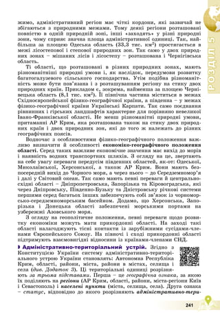 Р
О
З
Д
І
Л
Р
О
З
Д
І
Л
5
5
241
æèìî, àäìіíіñòðàòèâíèé ðåãіîí ìàє ÷іòêі êîðäîíè, ÿêі çàçâè÷àé íå
çáіãàþòüñÿ ç ïðèðîäíèìè ìåæàìè. Òîìó äåÿêі ðåãіîíè ðîçòàøîâàíі
ïîâíіñòþ â îäíіé ïðèðîäíіé çîíі, іíøі «çàõîäÿòü» ó ðіçíі ïðèðîäíі
çîíè, ÷îìó ñïðèÿє çíà÷íà ïëîùà àäìіíіñòðàòèâíîї îäèíèöі. Òàê, íàé-
áіëüøà çà ïëîùåþ Îäåñüêà îáëàñòü (33,3 òèñ. êì2) ïðîñòÿãàєòüñÿ â
ìåæі ëіñîñòåïîâîї і ñòåïîâîї ïðèðîäíèõ çîí. Òàê ñàìî ó äâîõ ïðèðîä-
íèõ çîíàõ – ìіøàíèõ ëіñіâ і ëіñîñòåïó – ðîçòàøîâàíà і ×åðíіãіâñüêà
îáëàñòü.
Òі îáëàñòі, ùî ðîçòàøîâàíі â ðіçíèõ ïðèðîäíèõ çîíàõ, ìàþòü
ðіçíîìàíіòíіøі ïðèðîäíі óìîâè і, ÿê íàñëіäîê, ïåðåäóìîâè ðîçâèòêó
áàãàòîãàëóçåâîãî ñіëüñüêîãî ãîñïîäàðñòâà. Óòіì ïîäіáíà ðіçíîìàíіò-
íіñòü ìîæå áóòè ïîâ’ÿçàíà і ç ðîçòàøóâàííÿì ðåãіîíó íà ñòèêó äâîõ
ïðèðîäíèõ êðàїí. Ïðèêëàäîì є, çîêðåìà, íàéìåíøà çà ïëîùåþ ×åðíі-
âåöüêà îáëàñòü (8,1 òèñ. êì2). Її ïіâíі÷íà ÷àñòèíà ìіñòèòüñÿ â ìåæàõ
Ñõіäíîєâðîïåéñüêîї ôіçèêî-ãåîãðàôі÷íîї êðàїíè, à ïіâäåííà – ó ìåæàõ
ôіçèêî-ãåîãðàôі÷íîї êðàїíè Óêðàїíñüêі Êàðïàòè. Òàê ñàìî ïîєäíàííÿ
ðіâíèííèõ і ãіðñüêèõ ëàíäøàôòіâ õàðàêòåðíå äëÿ ïîðіâíÿíî íåâåëèêîї
Іâàíî-Ôðàíêіâñüêîї îáëàñòі. Íå ìåíø ðіçíîìàíіòíі ïðèðîäíі óìîâè,
ïðèòàìàííі ÀÐ Êðèì, ÿêà ðîçòàøîâàíà òàêîæ íà ñòèêó äâîõ ïðèðîä-
íèõ êðàїí і äâîõ ïðèðîäíèõ çîí, ÿêі äî òîãî æ íàëåæàòü äî ðіçíèõ
ãåîãðàôі÷íèõ ïîÿñіâ.
Âîäíî÷àñ ç îñîáëèâîñòÿìè ôіçèêî-ãåîãðàôі÷íîãî ïîëîæåííÿ âàæ-
ëèâî âèçíà÷èòè é îñîáëèâîñòі åêîíîìіêî-ãåîãðàôі÷íîãî ïîëîæåííÿ
îáëàñòі. Ñåðåä òàêèõ âàæëèâå åêîíîìі÷íå çíà÷åííÿ ìàє âèõіä äî ìîðіâ
і íàÿâíіñòü âîäíèõ òðàíñïîðòíèõ øëÿõіâ. Ç îãëÿäó íà öå, çâåðòàþòü
íà ñåáå óâàãó ïåðåâàãè ïåðåäóñіì ïіâäåííèõ îáëàñòåé, ÿê-îò: Îäåñüêîї,
Ìèêîëàїâñüêîї, Õåðñîíñüêîї, à òàêîæ ÀÐ Êðèì. Âîíè ìàþòü áåç-
ïîñåðåäíіé âèõіä äî ×îðíîãî ìîðÿ, à ÷åðåç íüîãî – äî Ñåðåäçåìíîìîð’ÿ
і äàëі ó Ñâіòîâèé îêåàí. Òàê ñàìî ìàþòü ïåâíі ïåðåâàãè é öåíòðàëüíî-
ñõіäíі îáëàñòі – Äíіïðîïåòðîâñüêà, Çàïîðіçüêà òà Êіðîâîãðàäñüêà, ÿêі
÷åðåç Äíіïðîâñüêó, Ïіâäåííî-Áóçüêó òà Äíіñòðîâñüêó ðі÷êîâі ñèñòåìè
ïåðøèìè ñåðåä áàãàòüîõ іíøèõ çàáåçïå÷óþòü ñîáі çâ’ÿçîê іç ÷îðíîìîð-
ñüêî-ñåðåäçåìíîìîðñüêèì áàñåéíîì. Äîäàìî, ùî Õåðñîíñüêà, Çàïî-
ðіçüêà і Äîíåöüêà îáëàñòі çàáåçïå÷åíі ìîðñüêèìè ïîðòàìè íà
óçáåðåææі Àçîâñüêîãî ìîðÿ.
Ç îãëÿäó íà ãåîïîëіòè÷íå ïîëîæåííÿ, ïåâíі ïåðåâàãè ùîäî ðîçâè-
òêó åêîíîìіêè ìîæóòü ìàòè ïðèêîðäîííі îáëàñòі. Íà çàõîäі òàêі
îáëàñòі íàëàãîäæóþòü òіñíі êîíòàêòè іç çàðóáіæíèìè ñóñіäàìè-÷ëå-
íàìè Єâðîïåéñüêîãî Ñîþçó. Íà ïіâíî÷і і ñõîäі ïðèêîðäîííі îáëàñòі
ïіäòðèìóþòü âçàєìîâèãіäíі âіäíîñèíè іç êðàїíàìè-÷ëåíàìè ÑÍÄ.

 Адміністративно-територіальний устрій. Çãіäíî ç
Êîíñòèòóöієþ Óêðàїíè ñèñòåìó àäìіíіñòðàòèâíî-òåðèòîðі-
àëüíîãî óñòðîþ Óêðàїíè ñòàíîâëÿòü: Àâòîíîìíà Ðåñïóáëіêà
Êðèì, îáëàñòі, ðàéîíè, ìіñòà, ðàéîíè â ìіñòàõ, ñåëèùà і
ñåëà (äèâ. Äîäàòîê 3). Öі òåðèòîðіàëüíі îäèíèöі ðîçðіçíÿ-
þòü çà òðüîìà ïіäñòàâàìè. Ïåðøà – öå ãåîãðàôі÷íà îçíàêà, çà ÿêîþ
їõ ïîäіëÿþòü íà ðåãіîíè (ÀÐ Êðèì, îáëàñòі, ðàéîíè, ìіñòà-ðåãіîíè Êèїâ
і Ñåâàñòîïîëü) і íàñåëåíі ïóíêòè (ìіñòà, ñåëèùà, ñåëà). Äðóãà îçíàêà
– ñòàòóñ, âіäïîâіäíî äî ÿêîãî ðîçðіçíÿþòü àäìіíіñòðàòèâíî-òåðè-
 