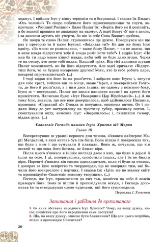 30
âіíêó òåðíîâіì òà â áàãðÿíèöі. І ñêàçàâ їì Ïèëàò:
ó â
õîäæó». І âèéøîâ Іñóñ
ïîáà÷èëè éîãî ïåðâîñâÿùåííèêè òà ñëóãè, çà-
ðî
«Îñü ÷îëîâіê!» Òà ñêî
íè!» Êàæå Ïèëàò їì: «Áåðіòü éîãî âè é ðîçіïíіòü,
çіïí
êðè÷àëè: «Ðîçіïíè! Ðîç
íàõîäæó íà íüîìó». À þäåї éîìó: «Ó íàñ є çàêîí,
å çí
ÿ áî æîäíîї ïðîâèíè íå
óìåðòè, áî âіí іç ñåáå Ñèíà Áîæîãî çðîáèâ».
í ó
і çà çàêîíîì ìóñèòü âіí
ëàò, ñòðèâîæèâñÿ ùå äóæ÷å. Ïîâåðíóâñÿ âіí ùå
Ïèë
ßê ïî÷óâ òå ñëîâî Ï
æå Іñóñîâі: «Çâіäêіëÿ òè?» Íå äàâ æå éîìó Іñóñ
ðàç ó ïðåòîðіþ òà é êàæ
ðàç ó ïðåòîðіþ òà é ê
îäâіòó. «Çî ìíîþ íå ðîçìîâëÿєø, – êàæå éîìó Ïèëàò, – ÷è íå çíàєø, ùî
îäâіòó. «Çî ìíîþ íå ðîçì
â ìåíå âëàäà âіäïóñòèòè òåáå é âëàäà ðîçіï’ÿñòè òåáå?» І âіäðіê Іñóñ: «Íå
ìàâ áè òè íàäî ìíîþ íіÿêîї âëàäè, ÿêáè òîáі íå áóëî äàíî çãîðè. ×åðåç
òå íà îòîìó, õòî ìåíå òîáі âèäàâ, áіëüøèé ãðіõ». Âіä òієї õâèëèíè øóêàâ
Ïèëàò ìîæëèâîñòі, ÿê áè éîãî âіäïóñòèòè. Àëå þäåї êðè÷àëè: «Âіäïóñ-
òèø éîãî, òî íå áóäåø êåñàðåâèì äðóãîì! Óñÿê, õòî іç ñåáå ðîáèòü öàðÿ,
êåñàðåâі ñïðîòèâëÿєòüñÿ!» (…)
І òîäі âèäàâ âіí éîãî їì íà ðîçï’ÿòòÿ. І çàáðàëè âîíè Іñóñà; і, íåñó÷è
äëÿ ñåáå õðåñò, âèéøîâ âіí íà ìіñöå, çâàíå ×åðåï, à ïî-єâðåéñüêè Ãîëãî-
òà, äå éîãî é ðîçіï’ÿëè, à ç íèì äâîõ іíøèõ: ïî îäíîìó ç êîæíîãî áîêó,
Іñóñà æ – ïîñåðåäèíі. Ïèëàò æå çâåëіâ íàïèñàòè íàïèñ і íà õðåñòі éîãî
ïðèìіñòèòè. Íàïèñàíî áóëî: «Іñóñ Íàçàðÿíèí Öàð Þäåéñüêèé». (…) À ïî
òîìó Іñóñ, çíàâøè, ùî âñå âæå äîâåðøèëîñÿ, ùîá çäіéñíèëîñÿ Ïèñàííÿ,
ïðîìîâèâ: «Ñïðàãëèé ÿ!» Ñòîÿëà æ ïîñóäèíà, ñïîâíåíà îöòîì. Îò і ïî-
äàëè éîìó äî óñò íàñòðîìëåíó íà òðîñòèíó ãóáêó, ïðîñÿêëó îöòîì. І,
ñêîøòóâàâøè îöòó, âèìîâèâ Іñóñ: «Çâåðøèëîñü»; і, ñõèëèâøè ãîëîâó,
âіääàâ äóõà. (…)
Єâàíãåëіє Ãîñïîäà íàøîãî Іñóñà Õðèñòà âіä Ìàðêà
Ãëàâà 16
Âîñêðåñíóâøè æ óðàíöі ïåðøîãî äíÿ òèæíÿ, ç’ÿâèâñÿ íàéïåðøå Ìà-
ðії Ìàãäàëèíі, ç ÿêîї âèãíàâ áóâ ñіì áіñіâ. Âîíà ïіøëà é ïîâіäîìèëà òèõ,
ùî áóëè ç íèì і ùî ñóìóâàëè é ïëàêàëè. Âîíè æ, ïî÷óâøè, ùî âіí
æèâèé òà ùî âîíà éîãî áà÷èëà, íå éíÿëè âіðè.
Ïіñëÿ öüîãî ç’ÿâèâñÿ â іíøіì âèãëÿäі äâîì ç íèõ, ùî áóëè â äîðîçі é
іøëè íà ñåëî. І öі, ïîâåðíóâøèñü, ñïîâіñòèëè іíøèõ, àëå і їì íå éíÿëè
âіðè. Íàðåøòі ç’ÿâèâñÿ âіí ñàìèì îäèíàäöÿòüîì, êîëè òі áóëè çà ñòîëîì,
і äîêîðÿâ çà їõíє íåâіðñòâî òà òâåðäîñåðäÿ, ùî íå ïîâіðèëè òèì, ÿêі áà-
÷èëè éîãî âîñêðåñëîãî ç ìåðòâèõ. І ñêàçàâ їì: «Іäіòü æå ïî âñüîìó ñâіòó
òà ïðîïîâіäóéòå Єâàíãåëіє âñÿêîìó òâîðіííþ». (…)
Ãîñïîäü æå Іñóñ, ïðîìîâèâøè äî íèõ òàê, âîçíіññÿ íà íåáî é âîçñіâ
ïðàâîðó÷ Áîãà. Âîíè æ ïіøëè é ïðîïîâіäóâàëè âñþäè, à Ãîñïîäü äîïî-
ìàãàâ їì òà ñòâåðäæóâàâ ñëîâî ÷óäåñàìè, ÿêі éîãî ñóïðîâîäèëè.
Ïåðåêëàä І. Õîìåíêà
Çàïèòàííÿ і çàâäàííÿ äî ïðî÷èòàíîãî
1. Çà ÿêèõ îáñòàâèí íàðîäèâñÿ Іñóñ Õðèñòîñ? ×îìó, íà âàøó äóìêó, ÿí-
ãîë ñïîâіñòèâ ïðî éîãî íàðîäæåííÿ ñàìå ïàñòóõіâ?
2. Ùî, íà âàøó äóìêó, îçíà÷àє áóòè áëàæåííèì? Ùî äëÿ öüîãî ïîòðіáíî,
çãіäíî ç ïðîïîâіääþ Ñïàñèòåëÿ?
 