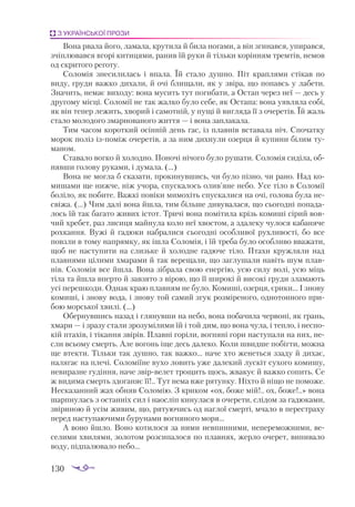 130
З УКРАЇНСЬКОЇ ПРОЗИ
Вона рвала його, ламала, крутила й била ногами, а він згинався, упирався,
зчіплювався вгорі китицями, ранив їй руки й тільки корінням тремтів, немов
од скритого реготу.
Соломія знесилилась і впала. Їй стало душно. Піт краплями стікав по
виду, груди важко дихали, й очі блищали, як у звіра, що попавсь у лабети.
Значить, немає виходу: вона мусить тут погибати, а Остап через неї — десь у
другому місці. Соломії не так жалко було себе, як Остапа: вона уявляла собі,
як він тепер лежить, хворий і самотній, у пущі й вигляда її з очеретів. Їй жаль
стало молодого змарнованого життя — і вона заплакала.
Тим часом короткий осінній день гас, із плавнів вставала ніч. Спочатку
морок поліз ізпоміж очеретів, а за ним дихнули озерця й купини білим ту­
маном.
Ставало вогко й холодно. Поночі нічого було рушати. Соломія сиділа, об­
нявши голову руками, і думала. (...)
Вона не могла б сказати, прокинувшись, чи було пізно, чи рано. Над ко­
мишами ще нижче, ніж учора, спускалось олив’яне небо. Усе тіло в Соломії
боліло, як побите. Важкі повіки мимохіть спускалися на очі, голова була не­
свіжа. (...) Чим далі вона йшла, тим більше дивувалася, що сьогодні попада­
лось їй так багато живих істот. Тричі вона помітила крізь комиші сірий вов­
чий хребет, раз лисиця майнула коло неї хвостом, а здалеку чулося кабаняче
рохкання. Вужі й гадюки набралися сьогодні особливої рухливості, бо все
повзли в тому напрямку, як ішла Соломія, і їй треба було особливо вважати,
щоб не наступити на слизьке й холодне гадюче тіло. Птахи кружляли над
плавнями цілими хмарами й так верещали, що заглушали навіть шум плав­
нів. Соломія все йшла. Вона зібрала свою енергію, усю силу волі, усю міць
тіла та йшла вперто й завзято з вірою, що її широкі й високі груди зламають
усі перешкоди. Однак краю плавням не було. Комиші, озерця, єрики... І знову
комиші, і знову вода, і знову той самий згук розміреного, однотонного при­
бою морської хвилі. (...)
Обернувшись назад і глянувши на небо, вона побачила червоні, як грань,
хмари — і зразу стали зрозумілими їй і той дим, що вона чула, і тепло, і неспо­
кій птахів, і тікання звірів. Плавні горіли, вогняні гори наступали на них, не­
сли всьому смерть. Але вогонь іще десь далеко. Коли швидше побігти, можна
ще втекти. Тільки так душно, так важко... наче хто женеться ззаду й дихає,
налягає на плечі. Соломіїне вухо ловить уже далекий лускіт сухого комишу,
невиразне гудіння, наче звірвелет трощить щось, жвакує й важко сопить. Се
ж видима смерть здоганяє її!.. Тут нема вже рятунку. Ніхто й ніщо не поможе.
Несказанний жах обняв Соломію. З криком «ох, боже мій!.. ох, боже!..» вона
шарпнулась з останніх сил і наосліп кинулася в очерети, слідом за гадюками,
звіриною й усім живим, що, рятуючись од наглої смерті, мчало в перестраху
перед наступаючими бурунами вогняного моря...
А воно йшло. Воно котилося за ними невпинними, непереможними, ве­
селими хвилями, золотом розсипалося по плавнях, жерло очерет, випивало
воду, підпалювало небо...
 
