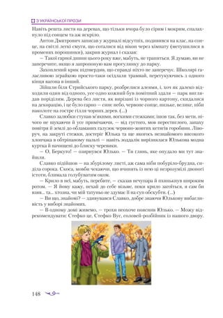 148
З УКРАЇНСЬКОЇ ПРОЗИ
Навіть решта листя на деревах, що тільки вчора було сірим і мокрим, спалах­
нуло під сонцем та аж яскріло.
Антон Дмитрович записав у журналі відсутніх, подивився на клас, на сон­
це, на світлі легкі смуги, що соталися від вікон через кімнату (метушилися в
променях порошинки), закрив журнал і сказав:
— Такої гарної днини цього року вже, мабуть, не трапиться. Я думаю, ви не
заперечите, якщо я запропоную вам прогулянку до парку.
Захоплений крик підтвердив, що справді ніхто не заперечує. Школярі га­
ласливою зграйкою простотаки осідлали трамвай, перегукуючись з одного
кінця вагона в інший.
Зійшли біля Стрийського парку, розбрелися алеями, і, хоч як далеко від­
ходили один від одного, усе одно кожний був помітний здаля — парк вигля­
дав поріділим. Дерева без листя, як вирізані із чорного картону, скидалися
на декорацію, і це було гарно — синє небо, червоне сонце, низьке, велике, ніби
наколоте на гостре гілля чорних дерев. (...)
Славко залюбки ступав м’якими, вогкими стежками; ішов так, без мети, ні­
чого не шукаючи й усе примічаючи, — від густого, мов перестиглого, запаху
повітря й землі до обламаних галузок червоножовтих кетягів горобини. Ліво­
руч, на закруті стежки, достеріг Юлька та ще якогось незнайомого високого
хлопчака в обтріпаному пальті — навіть зоддалік вирізнялася Юлькова модна
куртка й начищені до блиску черевики.
— О, Беркуто! — озирнувся Юлько. — Ти глянь, яке опудало ми тут зна­
йшли.
Славко підійшов — на збурілому листі, аж сама ніби побурілобрудна, си­
діла сорока. Скоса, мовби чекаючи, що вчинять із нею ці незрозумілі двоногі
істоти, блимала голубуватим оком.
— Крило в неї, мабуть, перебите, — сказав нечупара й пхинькнув широким
ротом. — Я йому кажу, нехай до себе візьме, поки крило загоїться, я сам би
взяв... та... хтозна, чи мій татуньо не здумає її на суп обскубти. (...)
— Ви що, знайомі? — здивувався Славко, добре знаючи Юлькову вибагли­
вість у виборі знайомих.
— В одному домі живемо, — трохи неохоче пояснив Юлько. — Можу від­
рекомендувати: Стефко це, Стефко Вус, соловейрозбійник із нашого двору.
 