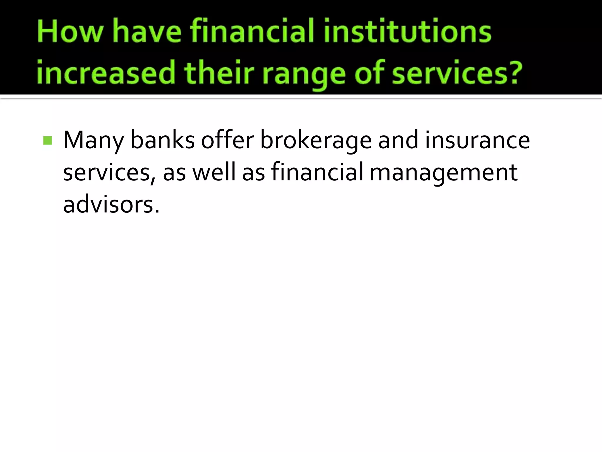    Many banks offer brokerage and insurance
    services, as well as financial management
    advisors.
 