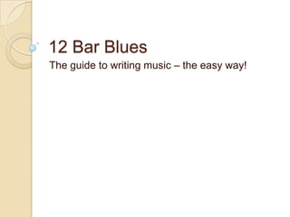 12 Bar Blues
The guide to writing music – the easy way!
 