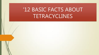 '12 BASIC FACTS ABOUT
TETRACYCLINES
 