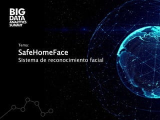 Tema:
SafeHomeFace
Sistema de reconocimiento facial
 